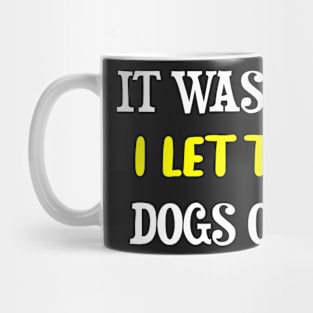 It Was Me I Let The Dogs Out Mug